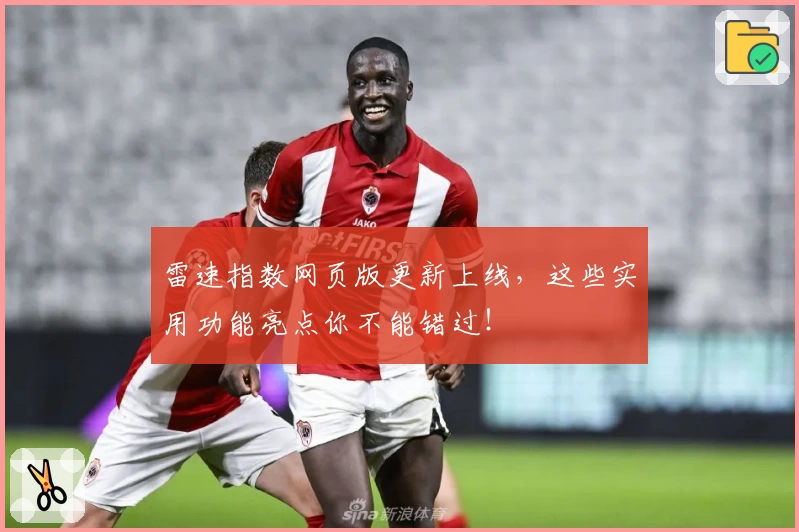 雷速指数网页版更新上线,这些实用功能亮点你不能错过!