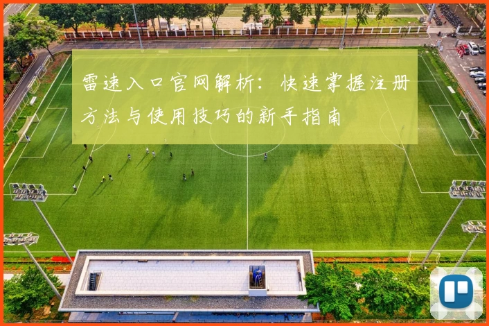 雷速入口官网解析：快速掌握注册方法与使用技巧的新手指南