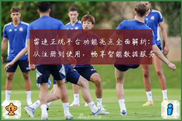 雷速正规平台功能亮点全面解析：从注册到使用，畅享智能数据服务体验