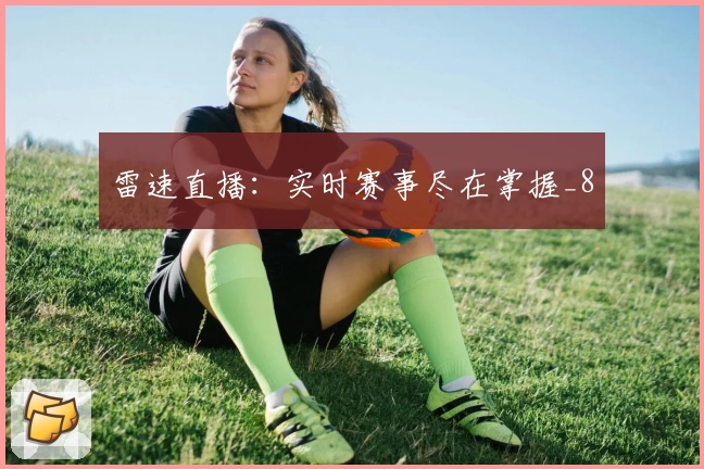 雷速直播:实时赛事尽在掌握_8