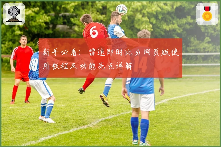 新手必看：雷速即时比分网页版使用教程及功能亮点详解