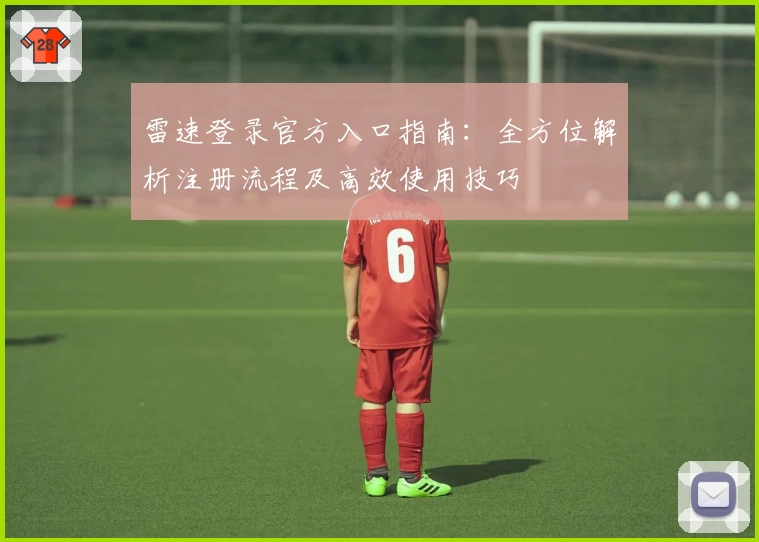 雷速登录官方入口指南：全方位解析注册流程及高效使用技巧