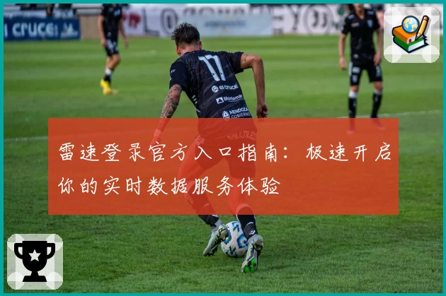 雷速登录官方入口指南:极速开启你的实时数据服务体验