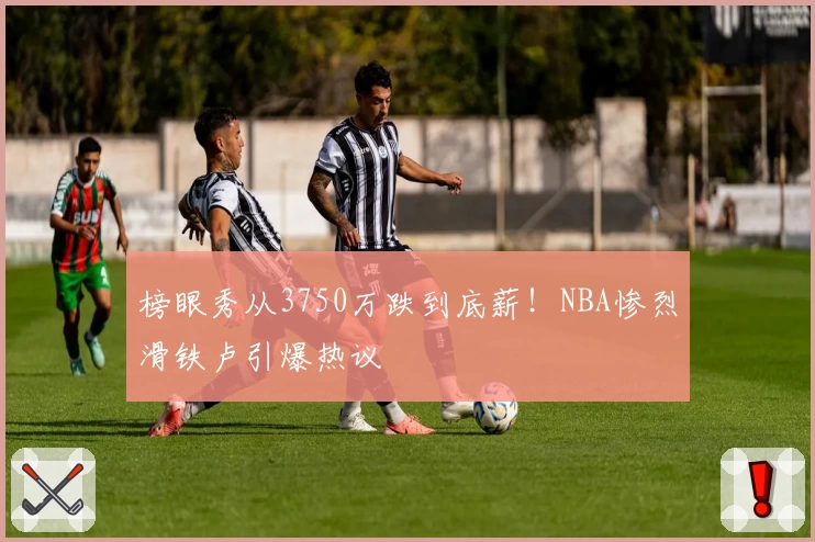 榜眼秀从3750万跌到底薪！NBA惨烈滑铁卢引爆热议