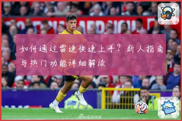 如何通过雷速快速上手？新人指南与热门功能详细解读