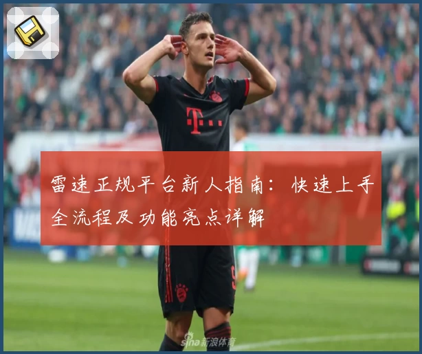 雷速正规平台新人指南:快速上手全流程及功能亮点详解