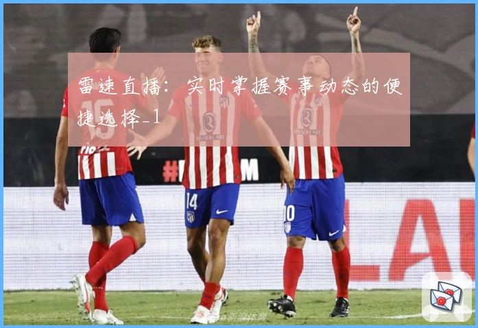 雷速直播：实时掌握赛事动态的便捷选择_1