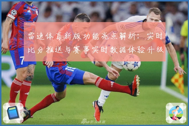 雷速体育新版功能亮点解析：实时比分推送与赛事实时数据体验升级
