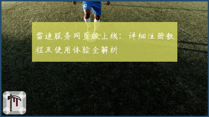 雷速服务网页版上线：详细注册教程及使用体验全解析