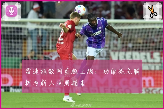 雷速指数网页版上线，功能亮点解析与新人注册指南