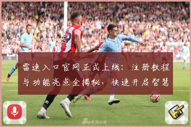 雷速入口官网正式上线：注册教程与功能亮点全揭秘，快速开启智慧体育体验