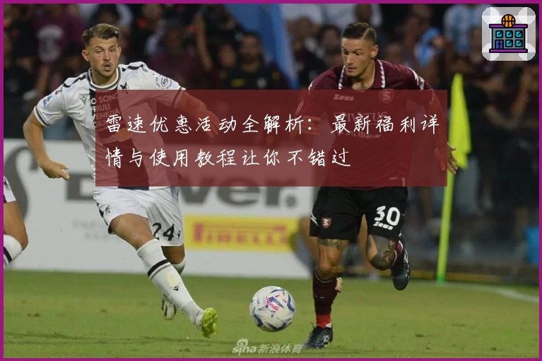 雷速优惠活动全解析：最新福利详情与使用教程让你不错过